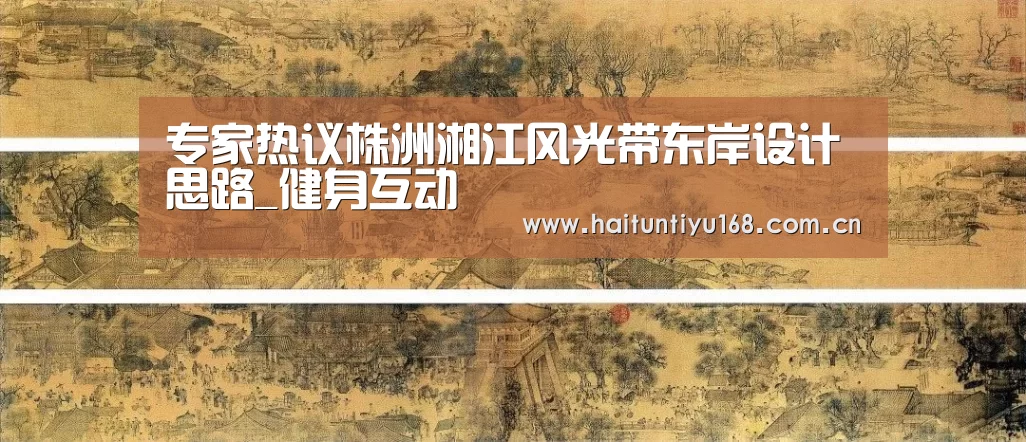 专家热议株洲湘江风光带东岸设计思路_健身互动(图3) 智能体育