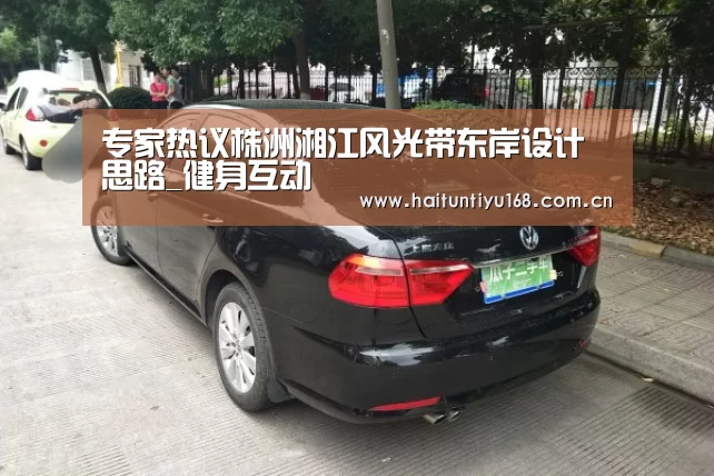 专家热议株洲湘江风光带东岸设计思路_健身互动(图2) 健身互动